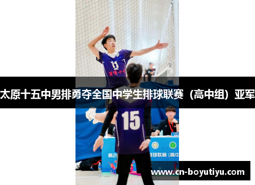 太原十五中男排勇夺全国中学生排球联赛（高中组）亚军